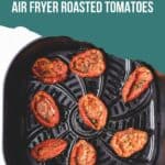 Overhead picture of cooked roasted tomatoes inside an air fryer basket.
